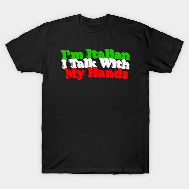 I'm Italian I Talk With My Hands T-Shirt by DankFutura